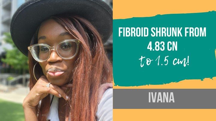Ivana, fibroid shrunk from 4.83 cm to 1.5 cm